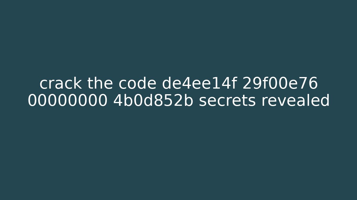 crack the code de4ee14f 29f00e76 00000000 4b0d852b secrets revealed