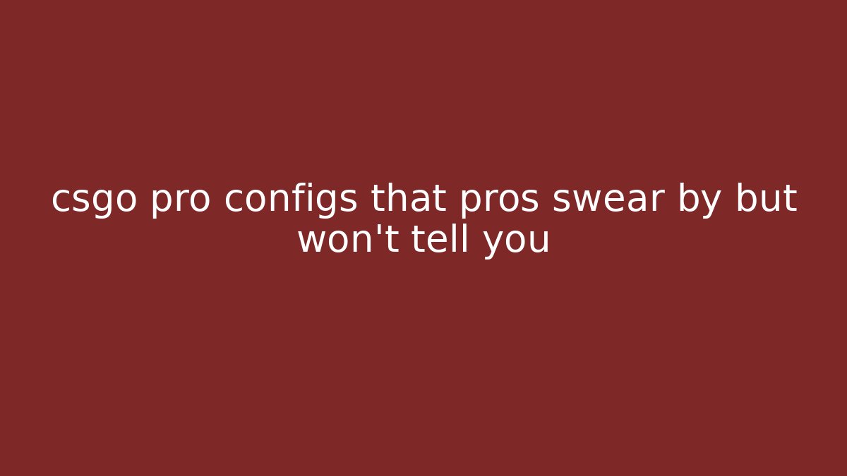 csgo pro configs that pros swear by but won't tell you