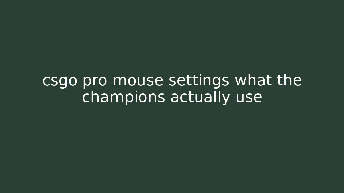 csgo pro mouse settings what the champions actually use
