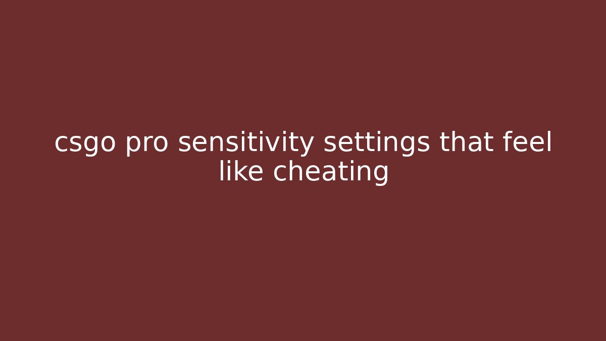 csgo pro sensitivity settings that feel like cheating