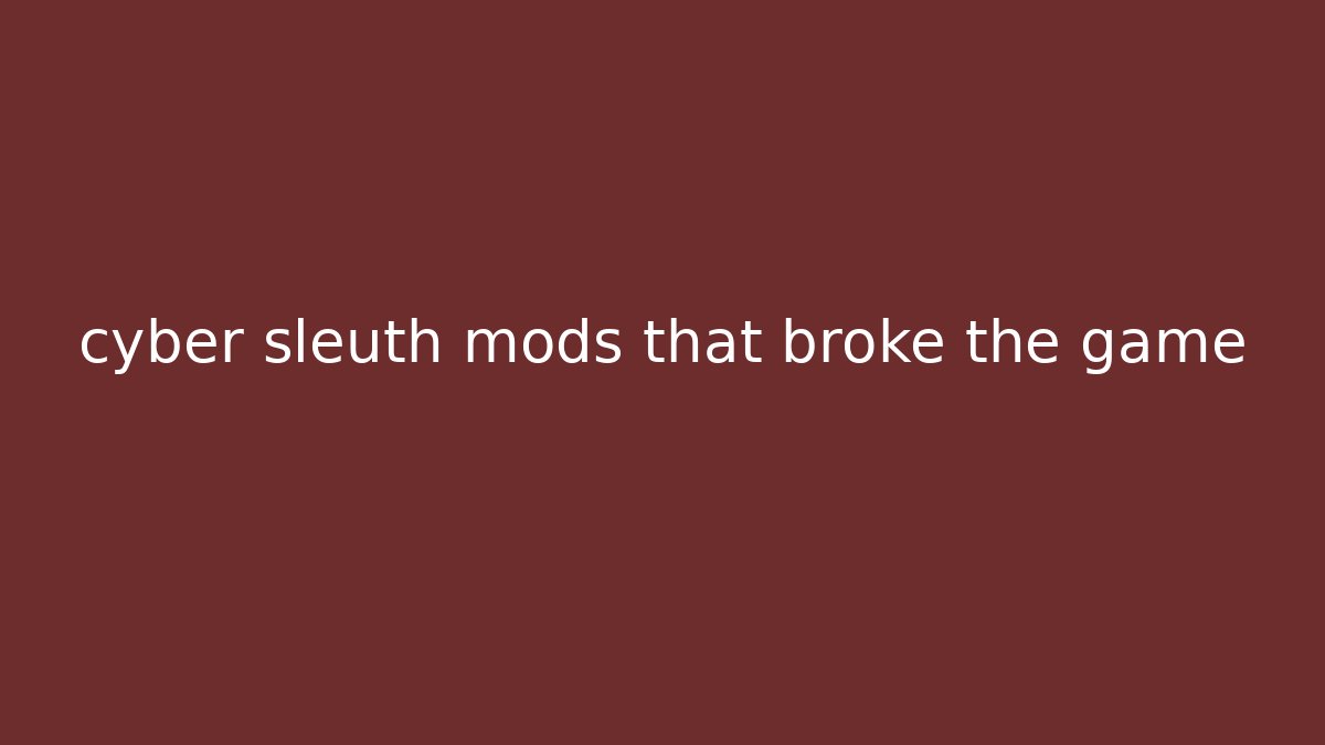 cyber sleuth mods that broke the game