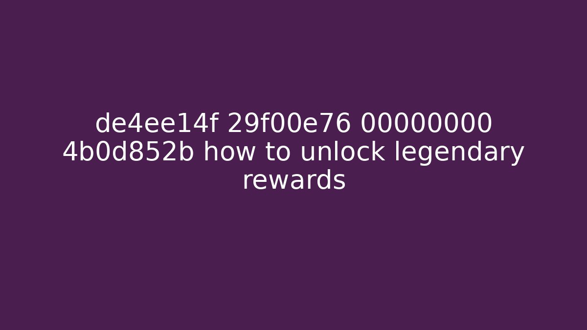 de4ee14f 29f00e76 00000000 4b0d852b how to unlock legendary rewards