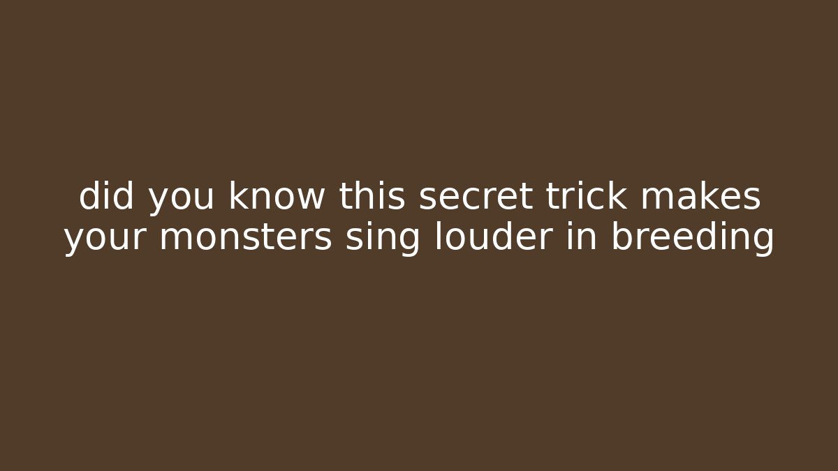 did you know this secret trick makes your monsters sing louder in breeding - The Family Holidays