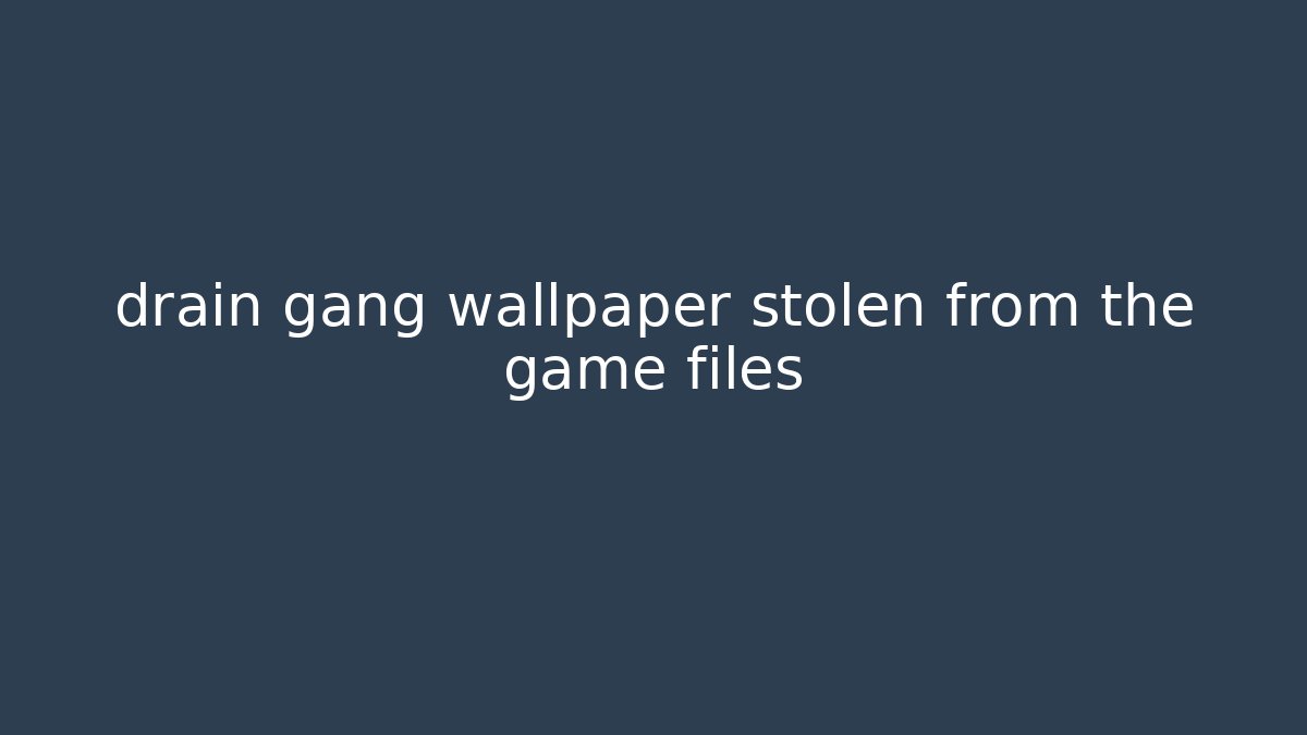 drain gang wallpaper stolen from the game files