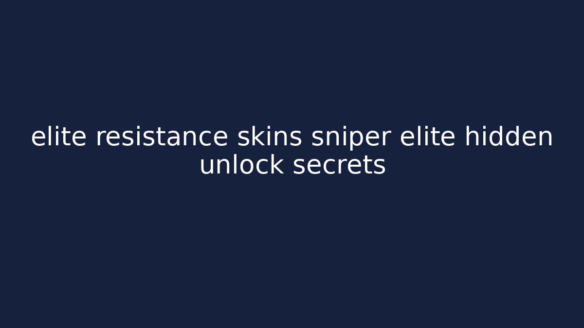 elite resistance skins sniper elite hidden unlock secrets