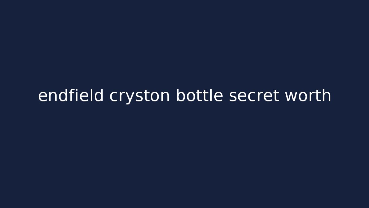 endfield cryston bottle secret worth