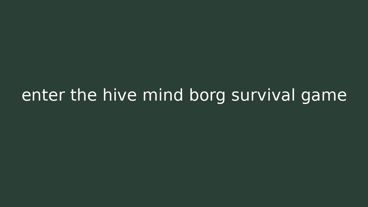 enter the hive mind borg survival game - The Family Holidays