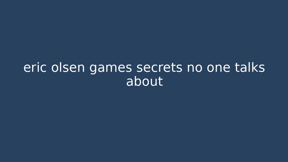 eric olsen games secrets no one talks about