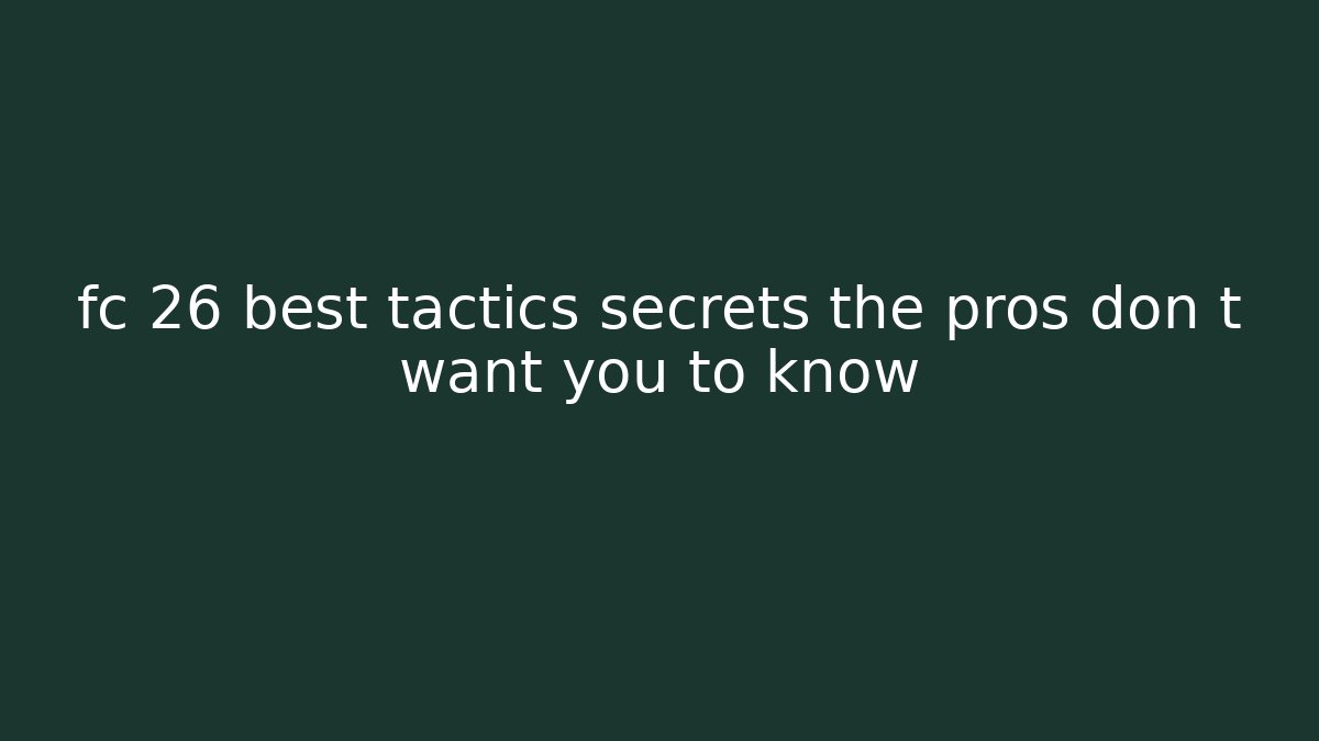 fc 26 best tactics secrets the pros don t want you to know