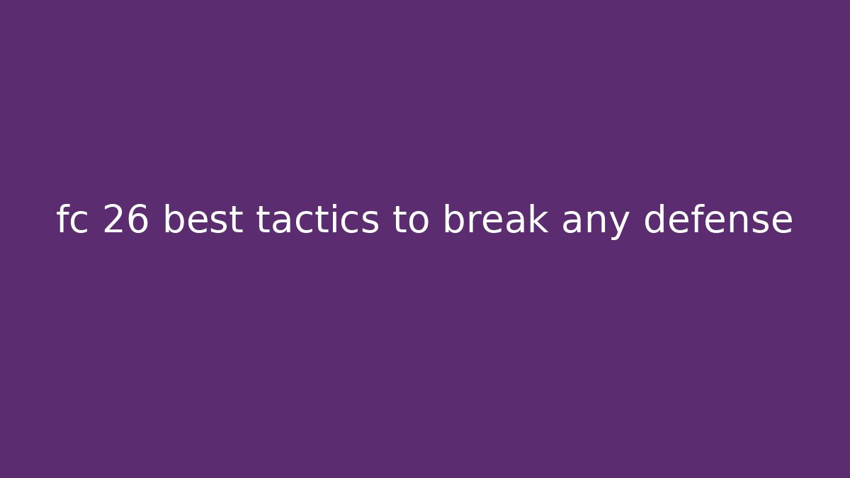fc 26 best tactics to break any defense