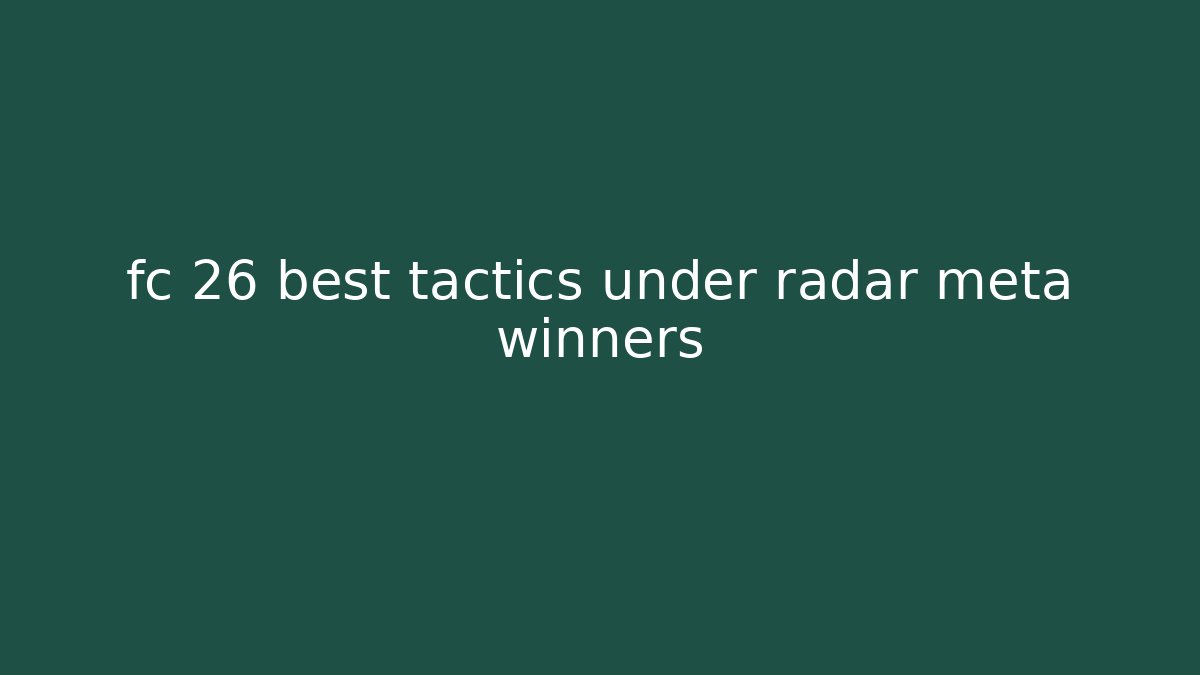 fc 26 best tactics under radar meta winners - The Family Holidays