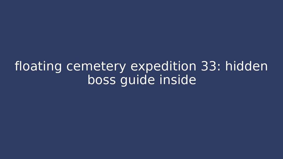 floating cemetery expedition 33: hidden boss guide inside