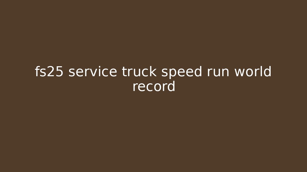 fs25 service truck speed run world record