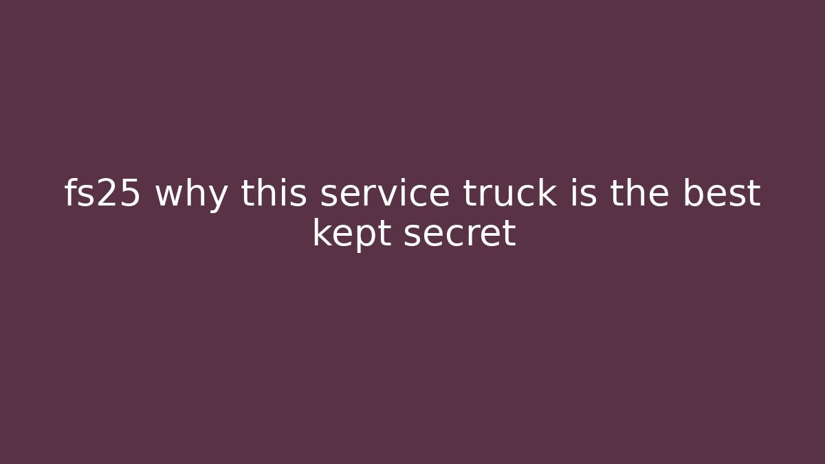 fs25 why this service truck is the best kept secret