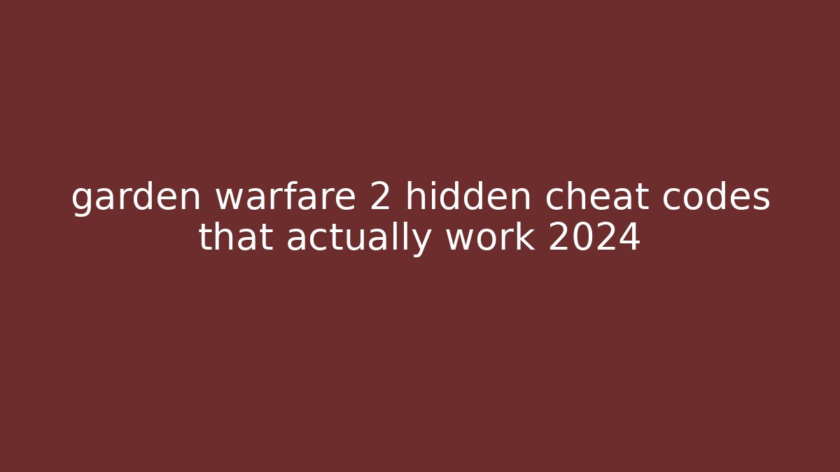 garden warfare 2 hidden cheat codes that actually work 2024