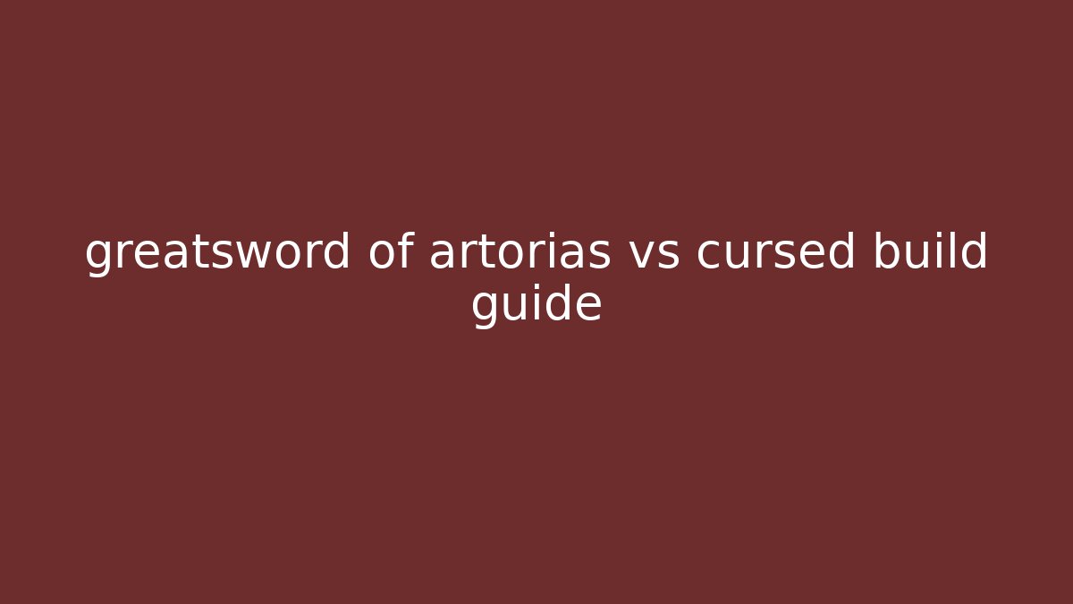 greatsword of artorias vs cursed build guide