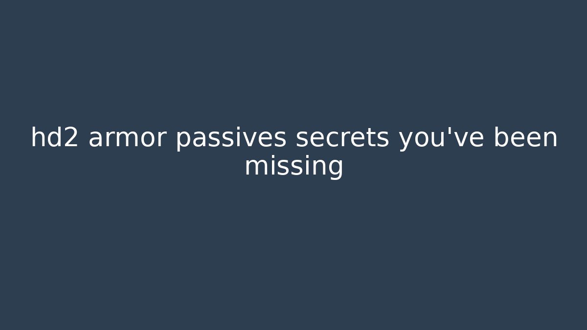 hd2 armor passives secrets you’ve been missing