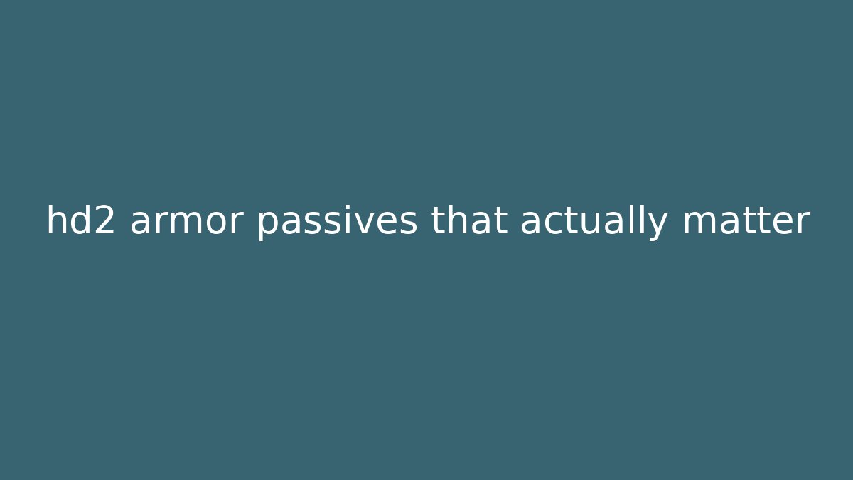 hd2 armor passives that actually matter