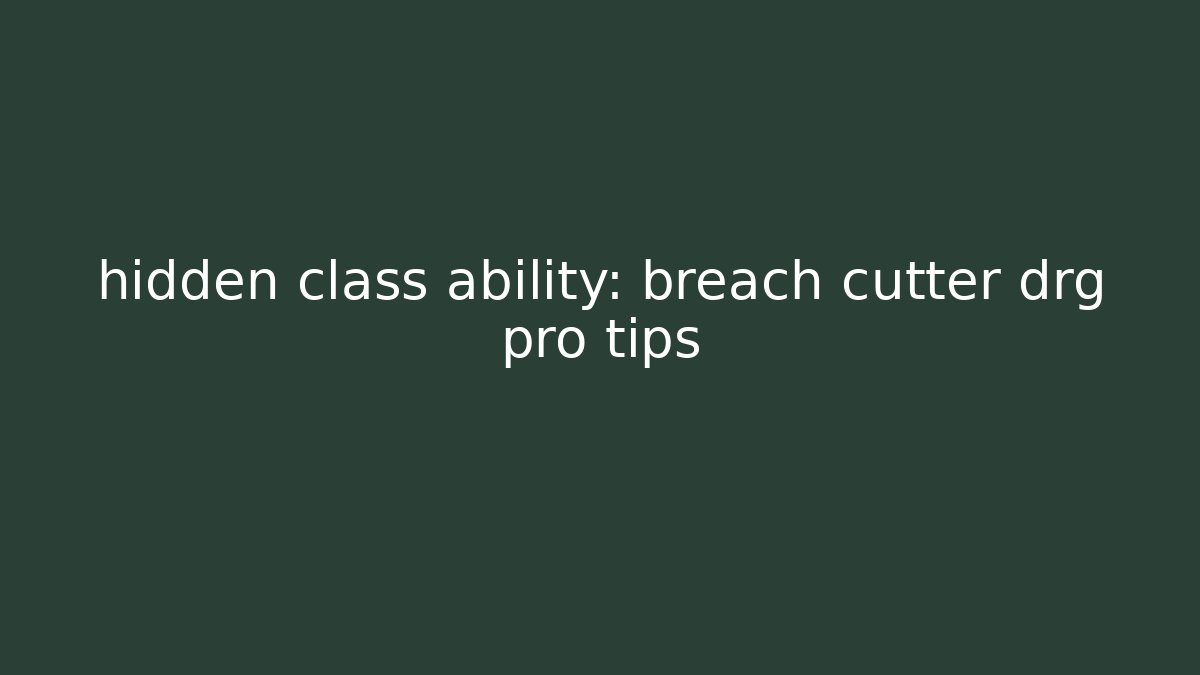 hidden class ability: breach cutter drg pro tips