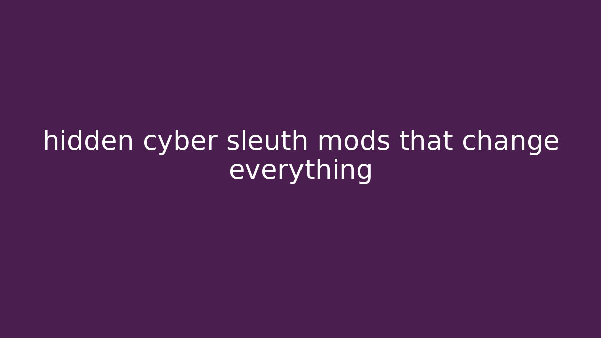 hidden cyber sleuth mods that change everything - The Family Holidays