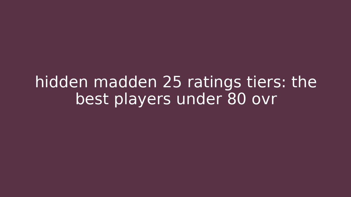 hidden madden 25 ratings tiers: the best players under 80 ovr