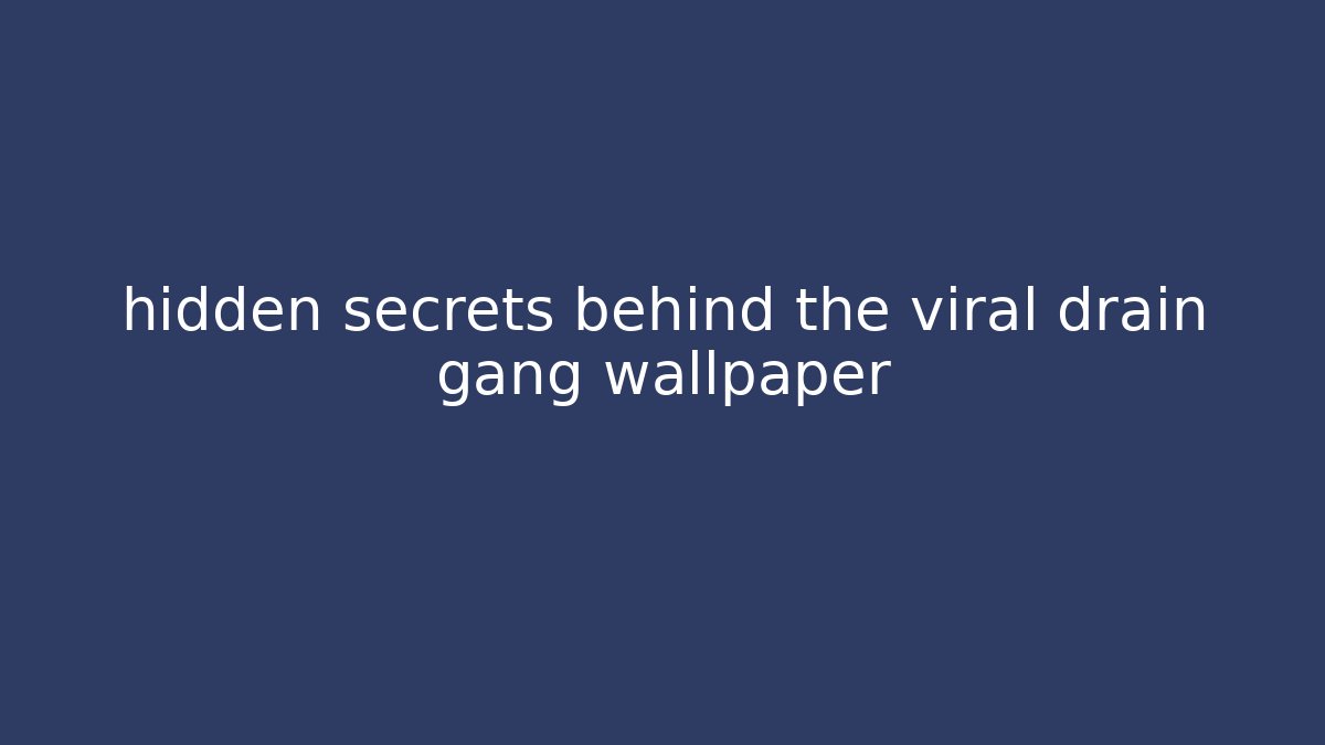 hidden secrets behind the viral drain gang wallpaper