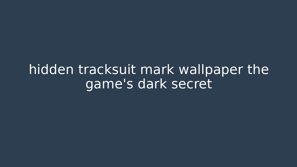 hidden tracksuit mark wallpaper the game's dark secret