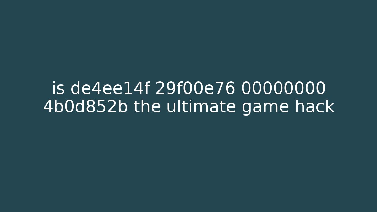 is de4ee14f 29f00e76 00000000 4b0d852b the ultimate game hack