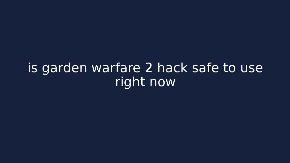 is garden warfare 2 hack safe to use right now - The Family Holidays