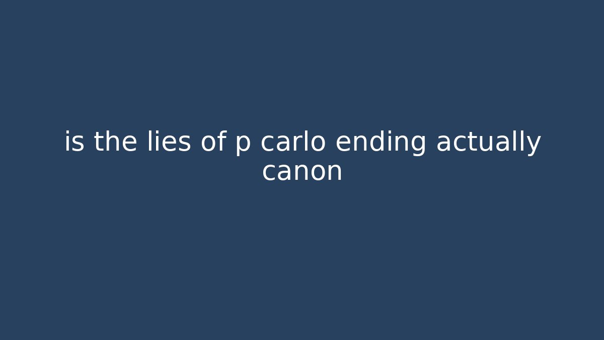 is the lies of p carlo ending actually canon