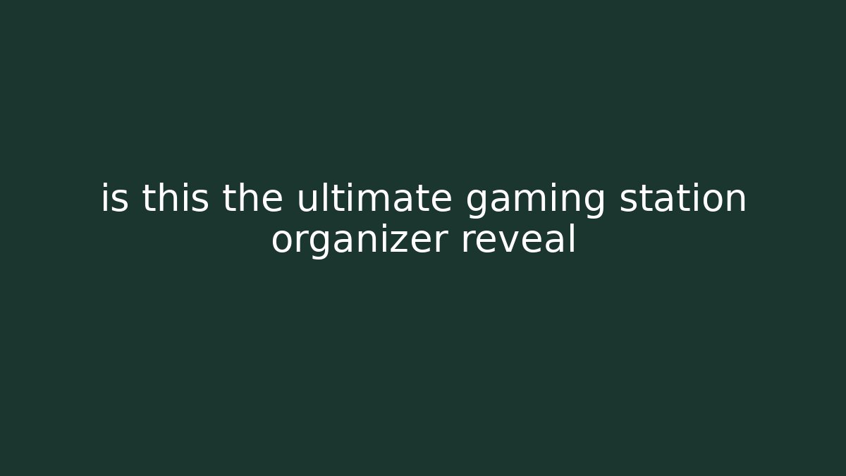 is this the ultimate gaming station organizer reveal