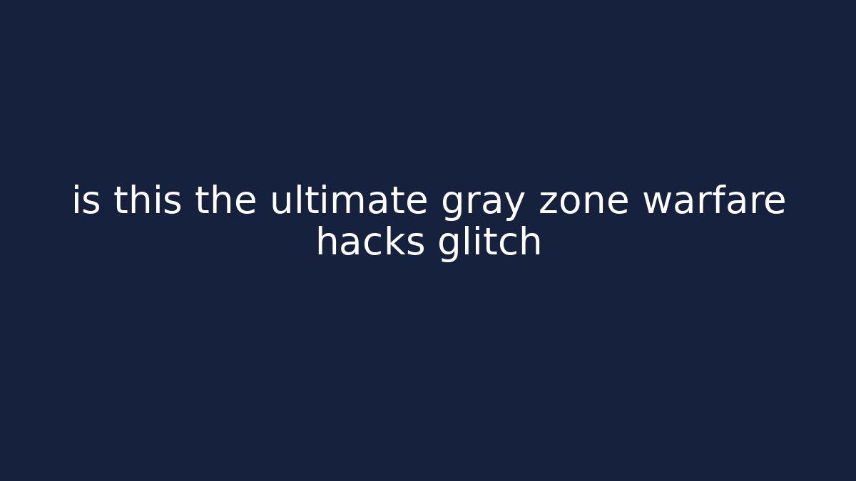is this the ultimate gray zone warfare hacks glitch - The Family Holidays