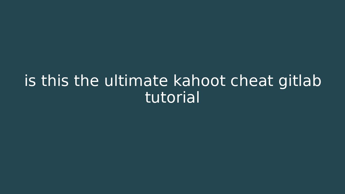 is this the ultimate kahoot cheat gitlab tutorial