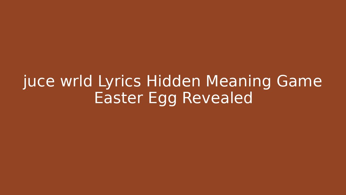 juce wrld Lyrics Hidden Meaning Game Easter Egg Revealed