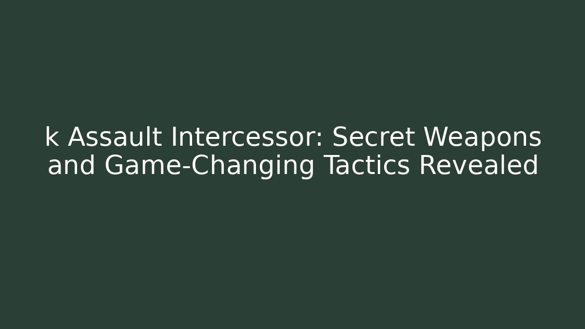 k Assault Intercessor: Secret Weapons and Game-Changing Tactics Revealed - The Family Holidays