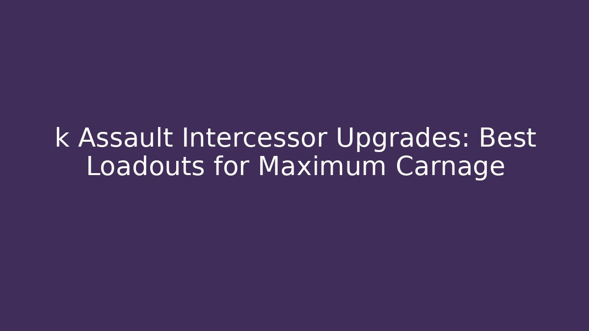 k Assault Intercessor Upgrades: Best Loadouts for Maximum Carnage