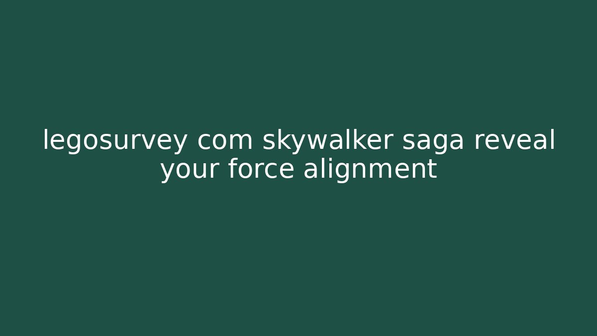 legosurvey com skywalker saga reveal your force alignment