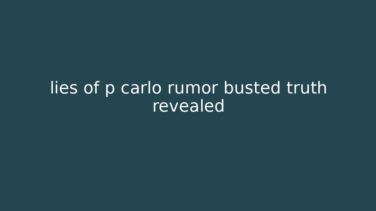 lies of p carlo rumor busted truth revealed