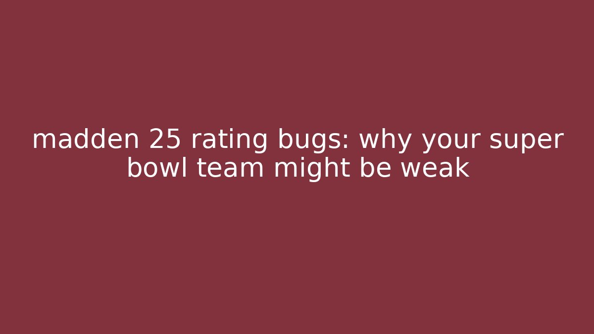 madden 25 rating bugs: why your super bowl team might be weak