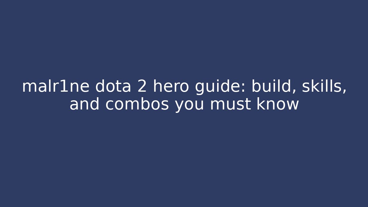 malr1ne dota 2 hero guide: build, skills, and combos you must know