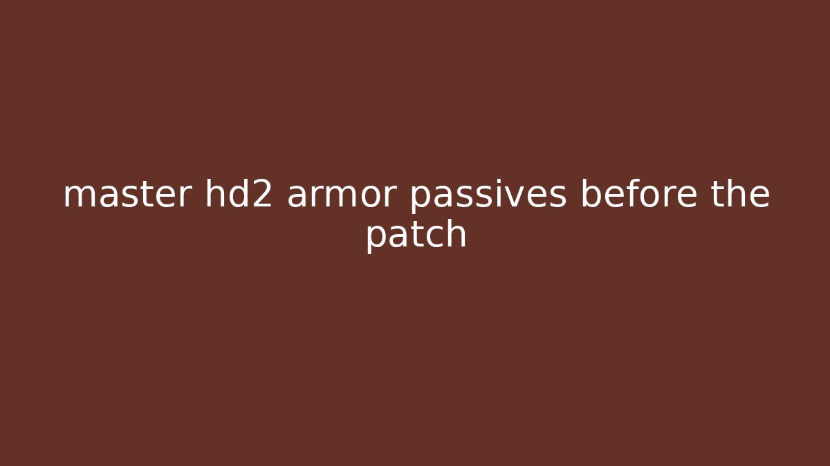 master hd2 armor passives before the patch