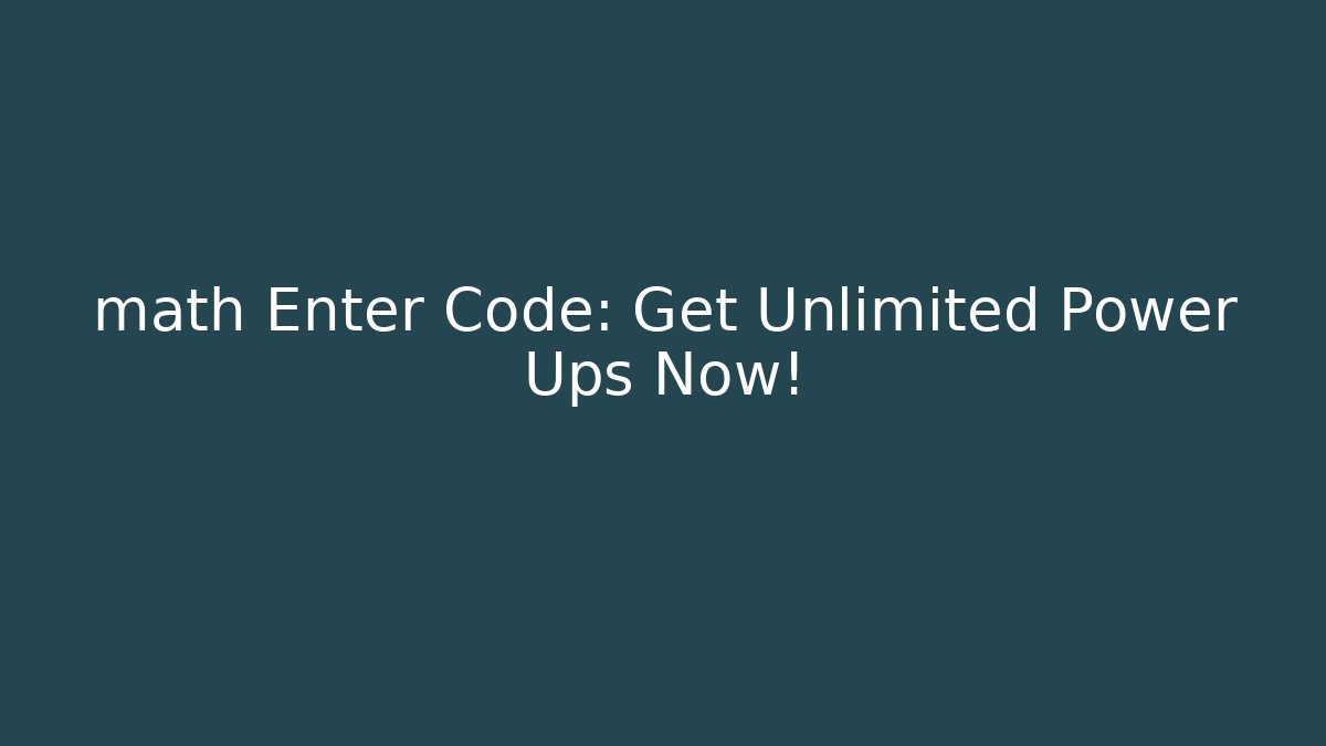 math Enter Code: Get Unlimited Power Ups Now!