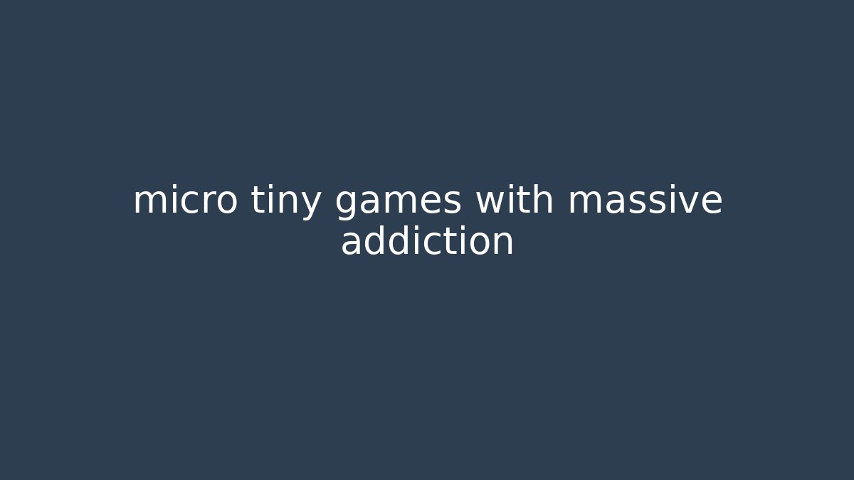 micro tiny games with massive addiction