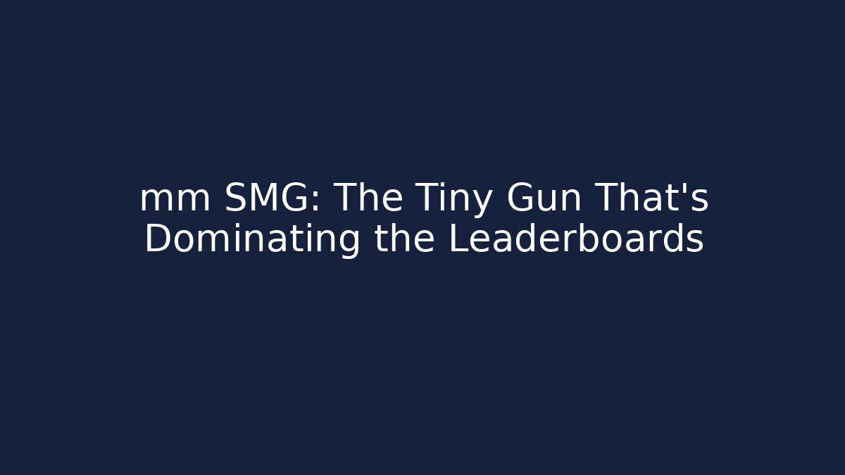 mm SMG: The Tiny Gun That’s Dominating the Leaderboards