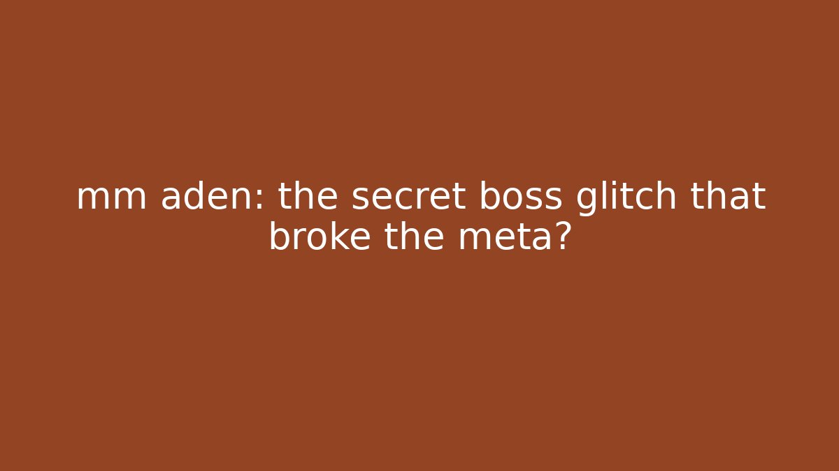 mm aden: the secret boss glitch that broke the meta?