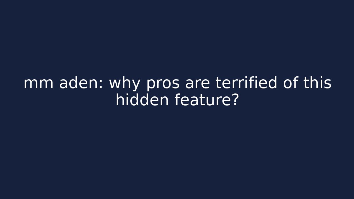 mm aden: why pros are terrified of this hidden feature?