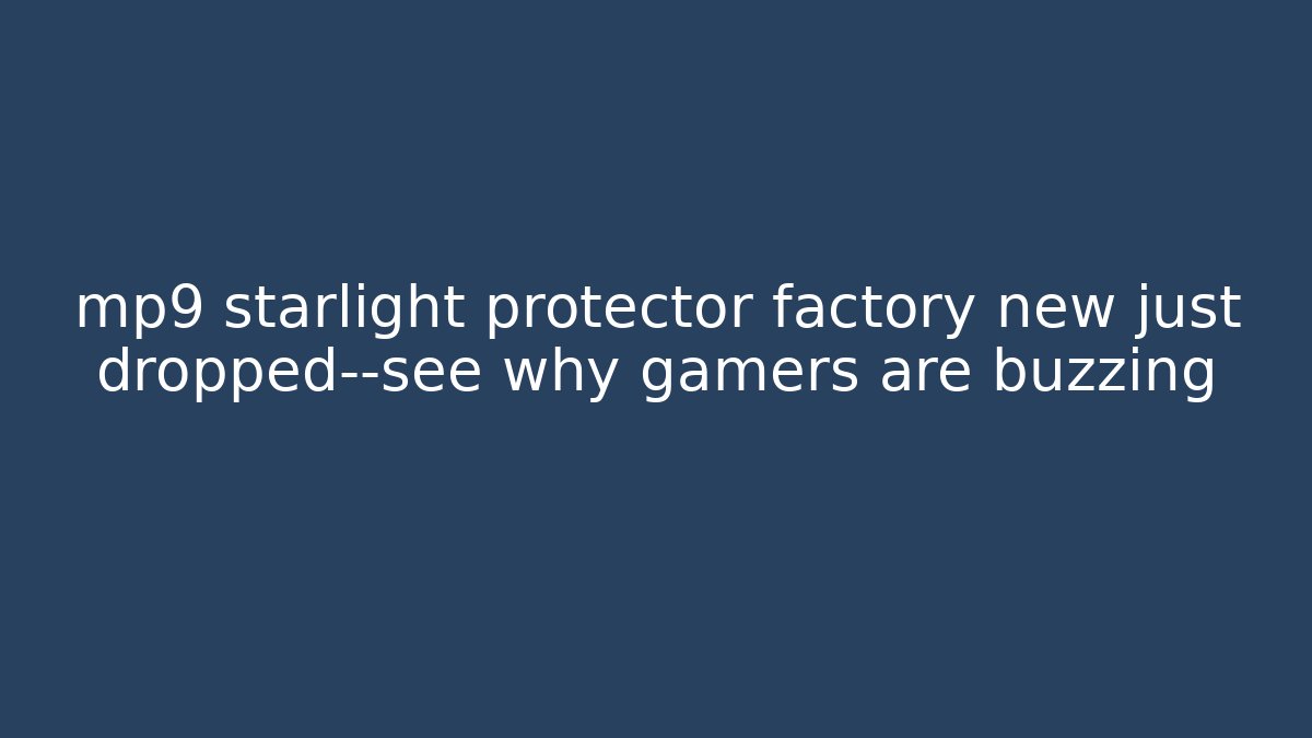 mp9 starlight protector factory new just dropped—see why gamers are buzzing