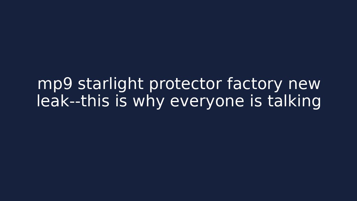 mp9 starlight protector factory new leak—this is why everyone is talking - The Family Holidays