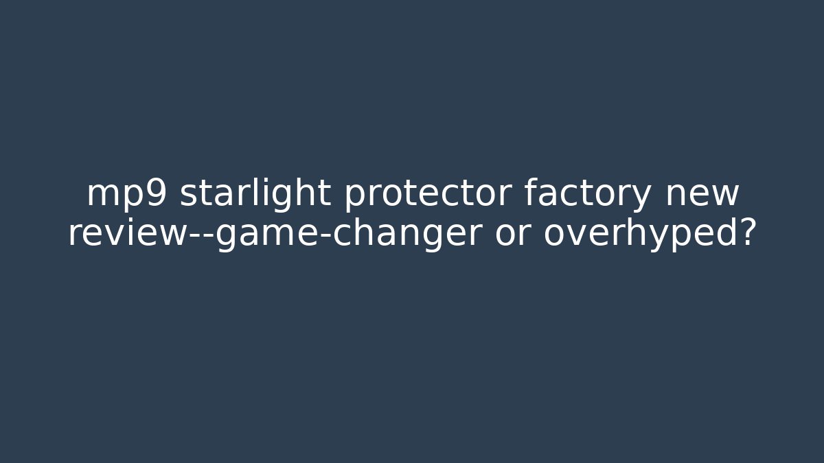 mp9 starlight protector factory new review—game-changer or overhyped? - The Family Holidays