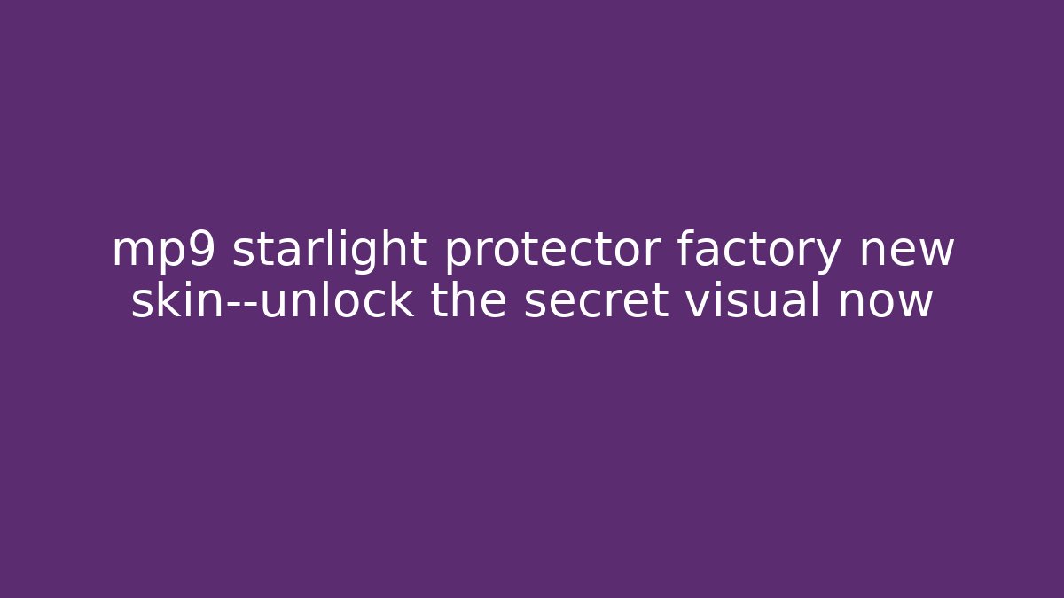 mp9 starlight protector factory new skin—unlock the secret visual now - The Family Holidays